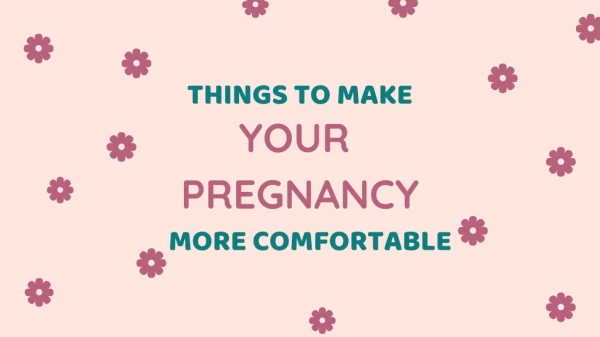 Things To Make Pregnancy More Comfortable