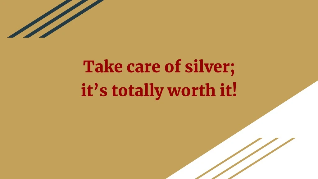 take care of silver it s totally worth it