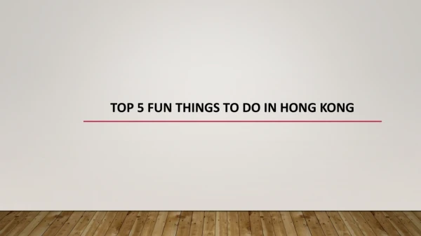 TOP 5 FUN THINGS TO DO IN HONG KONG