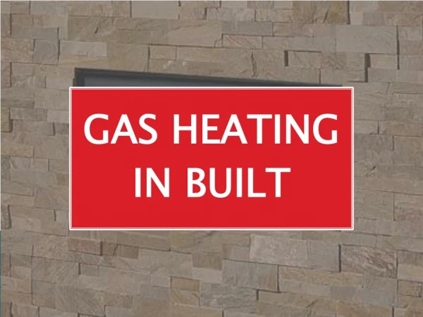 GAS HEATING IN BUILT