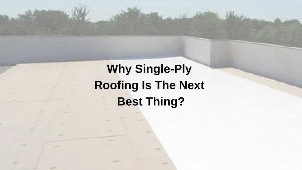why single ply roofing is the next best thing