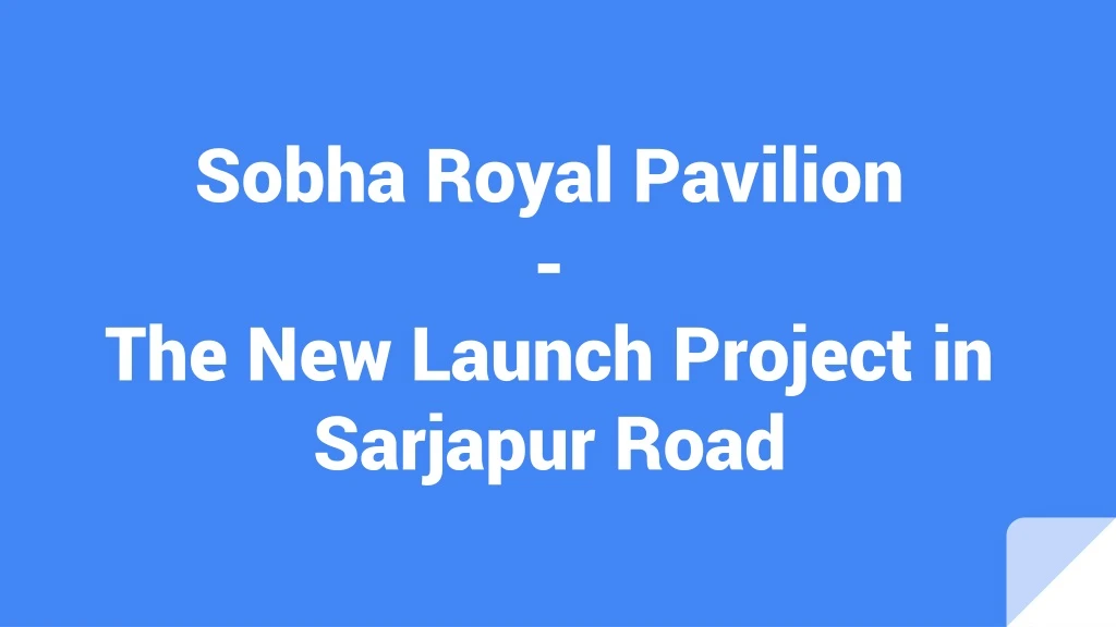 sobha royal pavilion the new launch project in sarjapur road