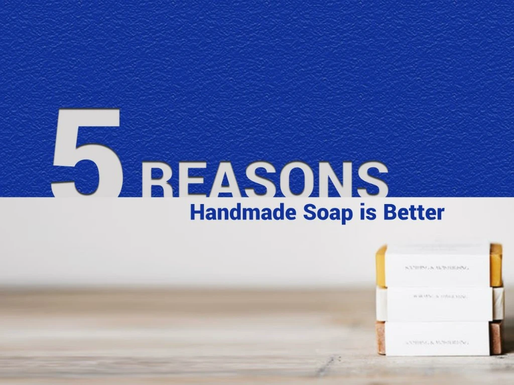 5 reasons handmade soap is better
