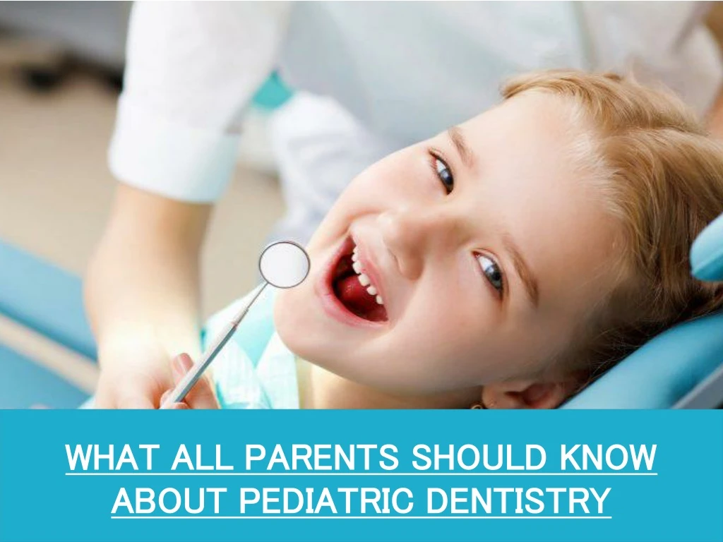 what all parents should know about pediatric dentistry