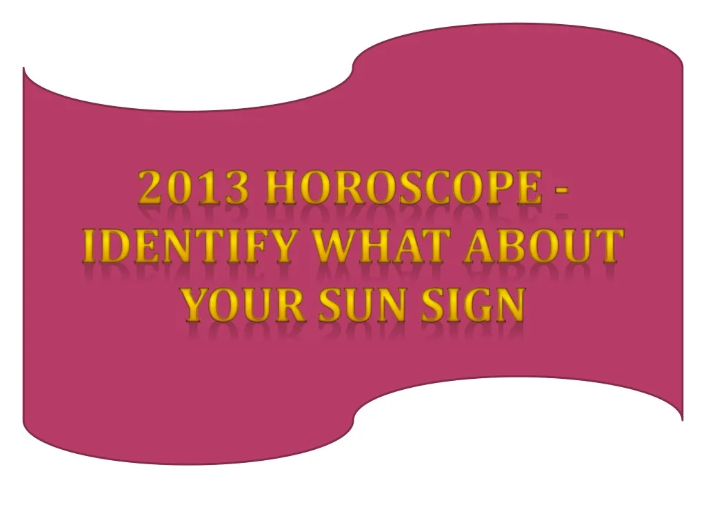 2013 horoscope identify what about your sun sign