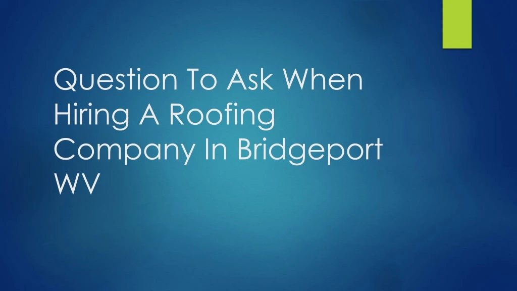 question to ask when hiring a roofing company in bridgeport wv
