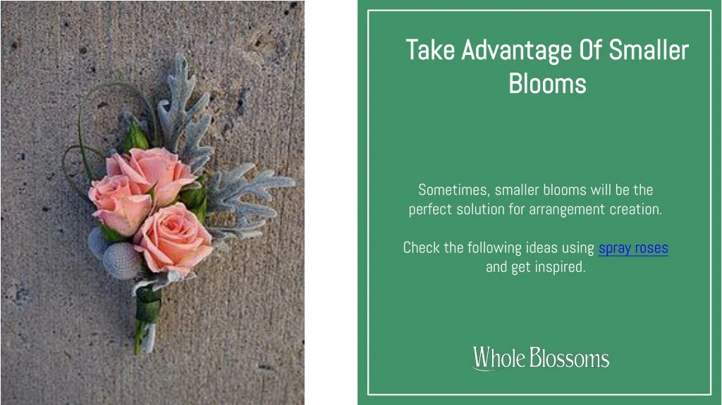 take advantage of smaller blooms