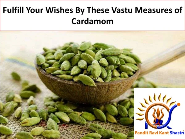 Fulfill Your Wishes By These Vastu Measures of Cardamom