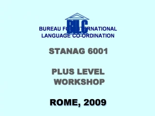 BUREAU FOR INTERNATIONAL LANGUAGE CO-ORDINATION STANAG 6001 PLUS LEVEL WORKSHOP - slide 1