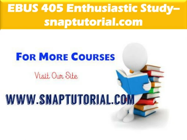 EBUS 405 Enthusiastic Study--snaptutorial.com