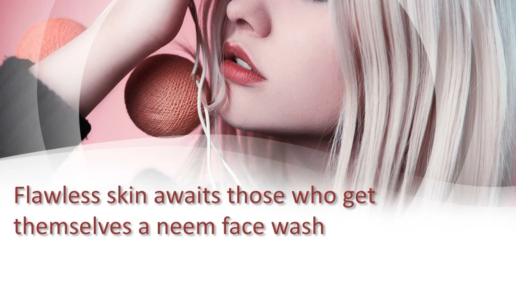 flawless skin awaits those who get themselves a neem face wash