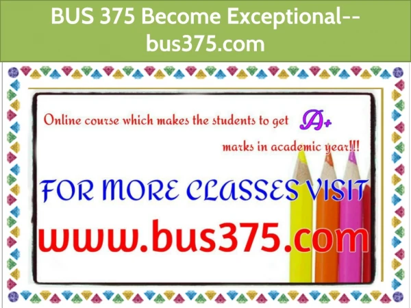BUS 375 Become Exceptional--bus375.com
