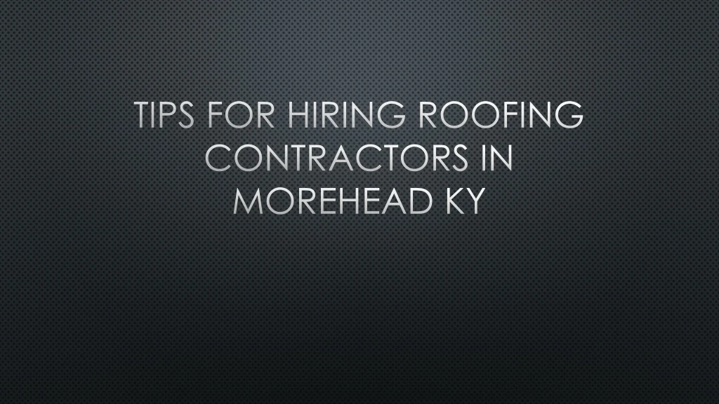 tips for hiring roofing contractors in morehead ky