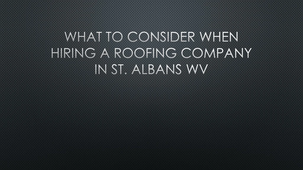 what to consider when hiring a roofing company in st albans wv