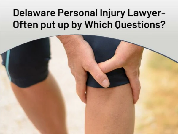 Delaware Personal Injury Lawyer- Often put up by Which Questions?