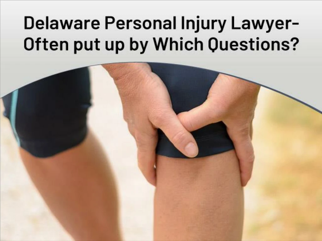 delaware personal injury lawyer often put up by which questions
