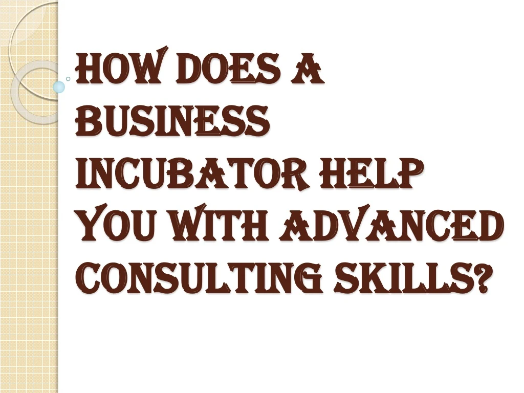 how does a business incubator help you with advanced consulting skills
