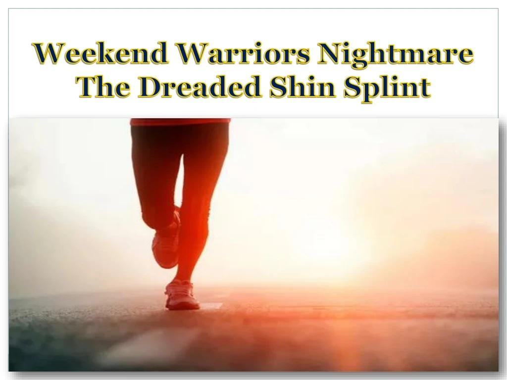 weekend warriors nightmare the dreaded shin splint