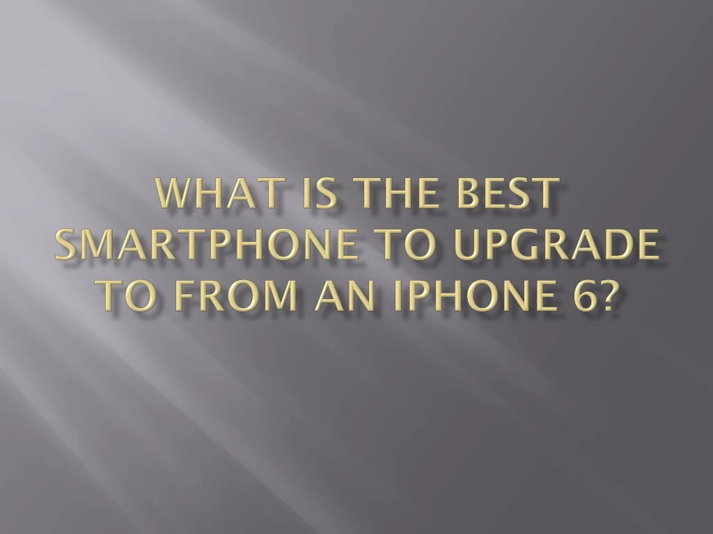 what is the best smartphone to upgrade to from an iphone 6