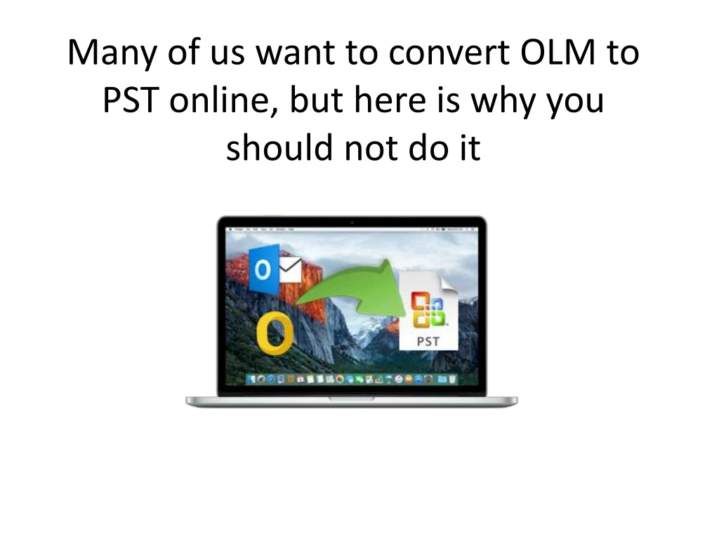 many of us want to convert olm to pst online but here is why you should not do it