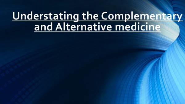 Understating the Complementary and Alternative medicine