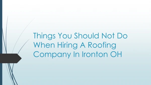 Things You Should Not Do When Hiring A Roofing Company In Ironton OH