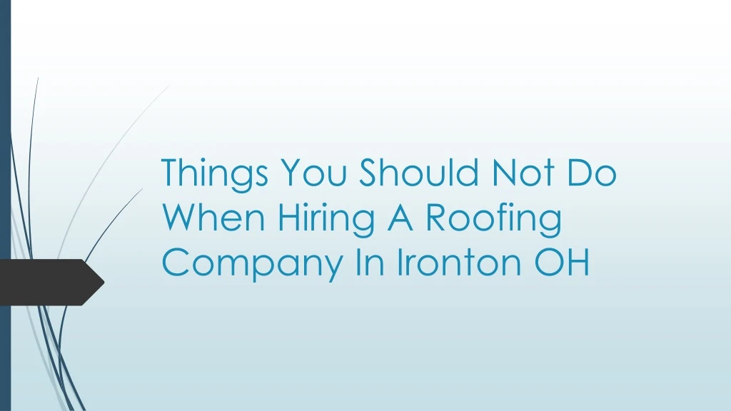 things you should not do when hiring a roofing company in ironton oh