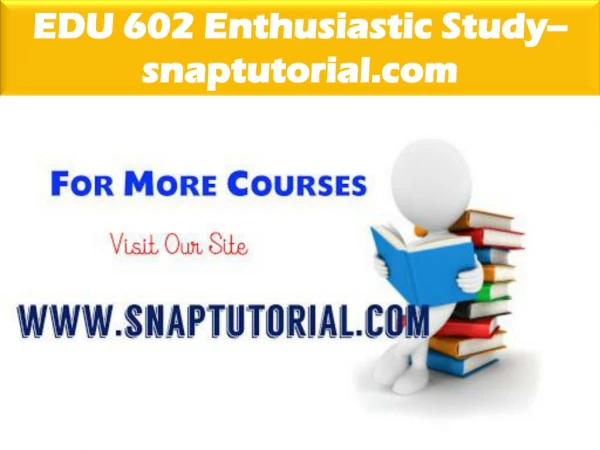 EDU 602 Enthusiastic Study--snaptutorial.com