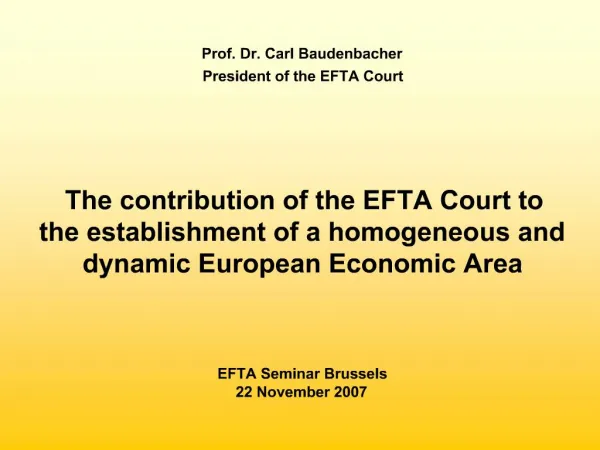 Prof. Dr. Carl Baudenbacher President of the EFTA Court The contribution of the EFTA Court to the establishment of