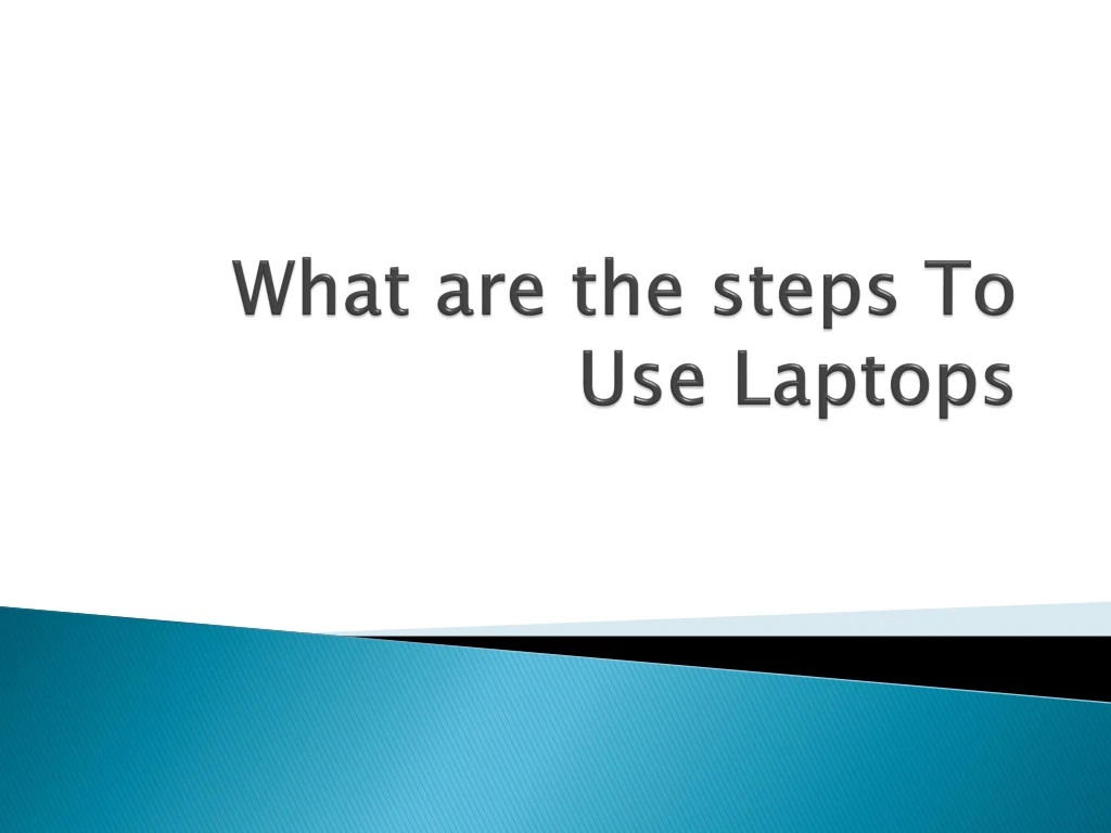 what are the steps to use laptops