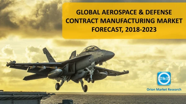 Global Aerospace & Defense Contract Manufacturing Market Forecast, 2018-2023