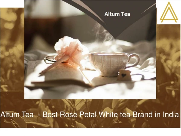 Altum Tea - Best Rose Petal White tea Brand in India