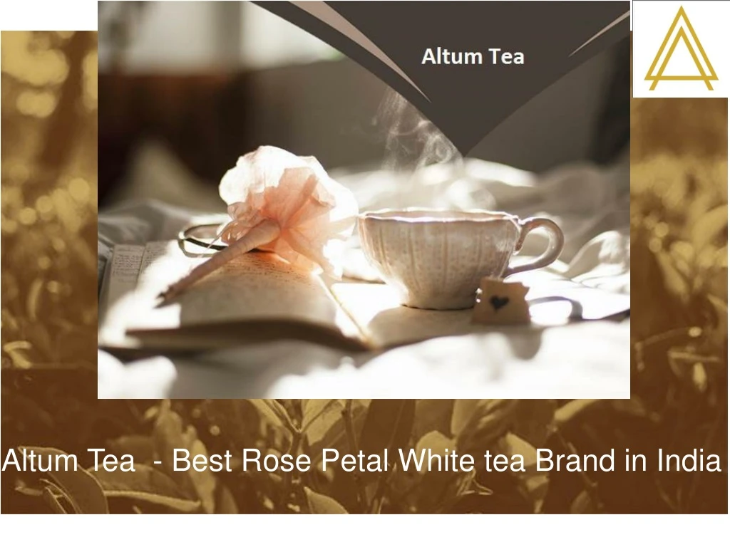 altum tea best rose petal white tea brand in india