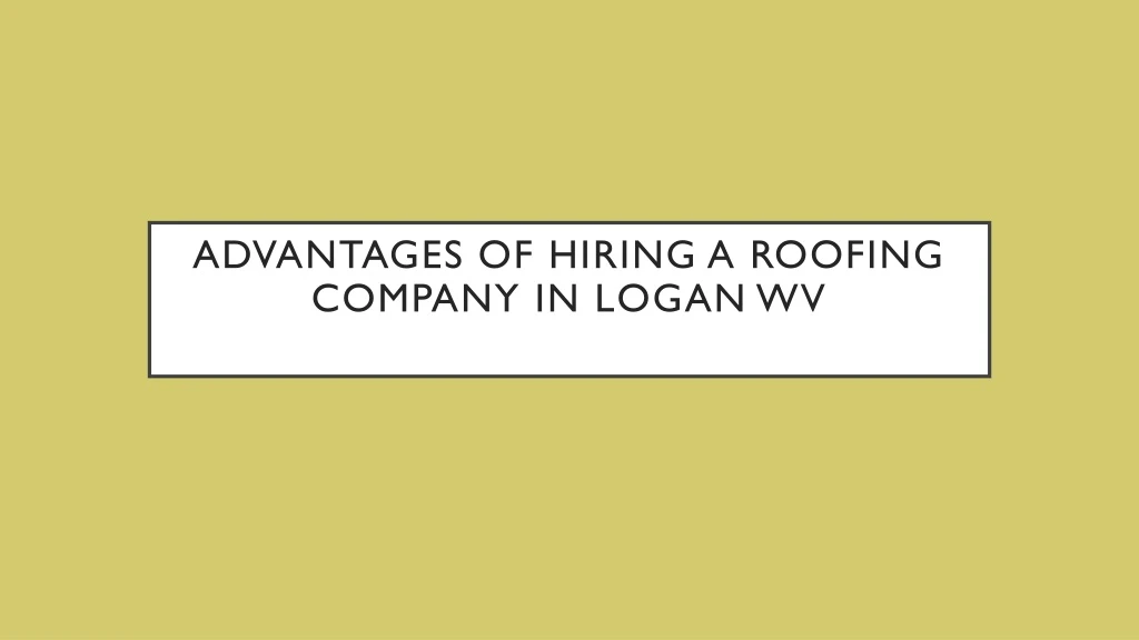 advantages of hiring a roofing company in logan wv