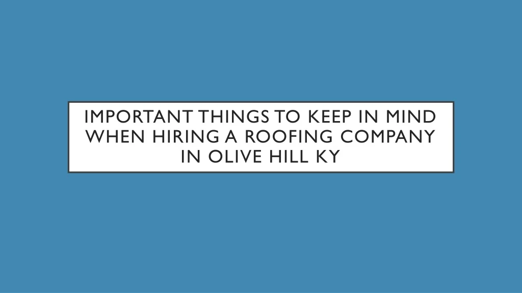 important things to keep in mind when hiring a roofing company in olive hill ky