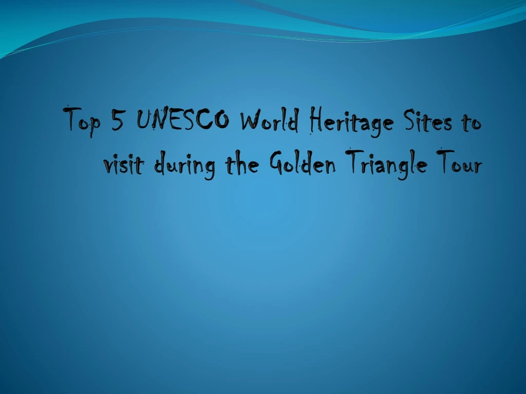 top 5 unesco world heritage sites to visit during the golden triangle tour