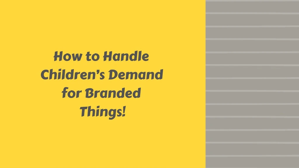 how to handle children s demand for branded things