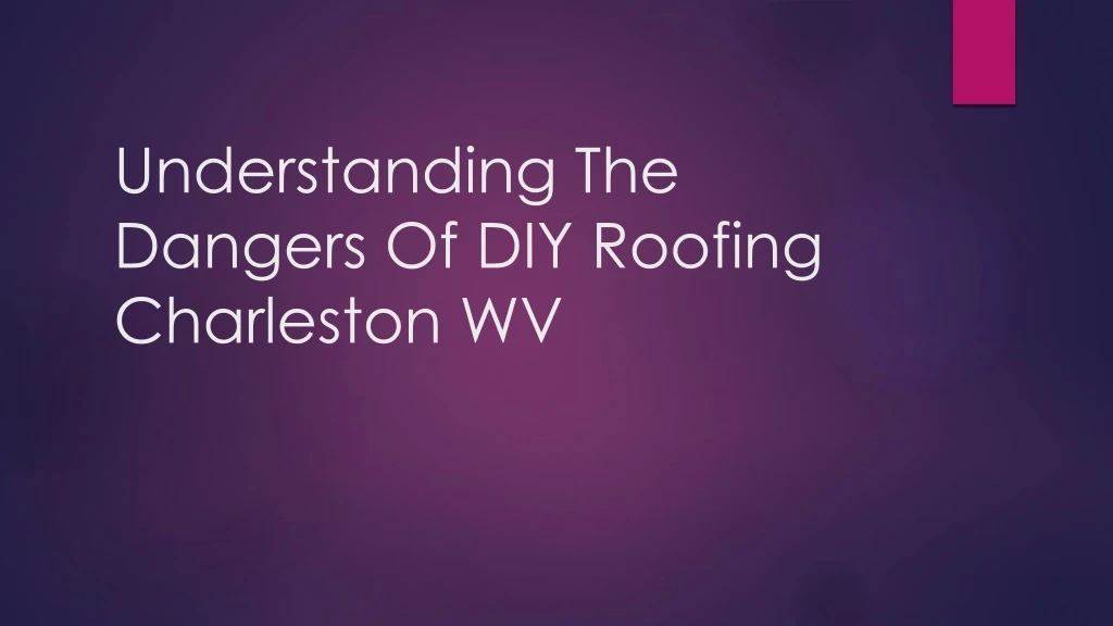 understanding the dangers of diy roofing charleston wv