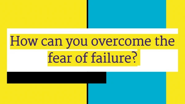 Thomas Salzano' How can you overcome the fear of failure?