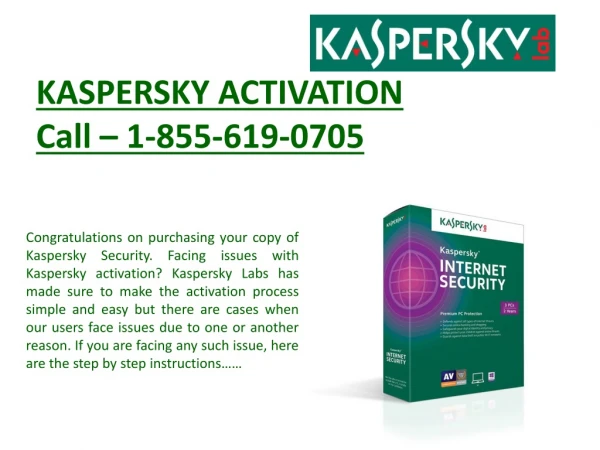 For Kaspersky Activation & Installation call 1-855-619-0705 or log on to www.kasperskyactivation.org