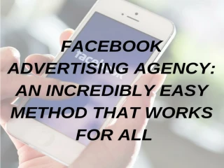 FACEBOOK ADVERTISING AGENCY: An Incredibly Easy Method That Works For All - slide 1