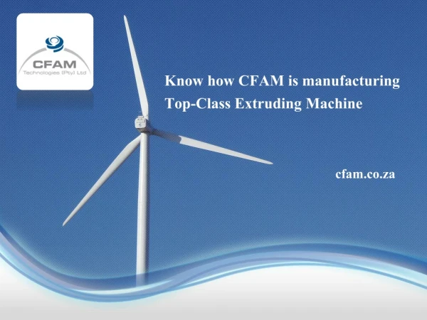 Know how CFAM is manufacturing Top-Class Extruding Machine