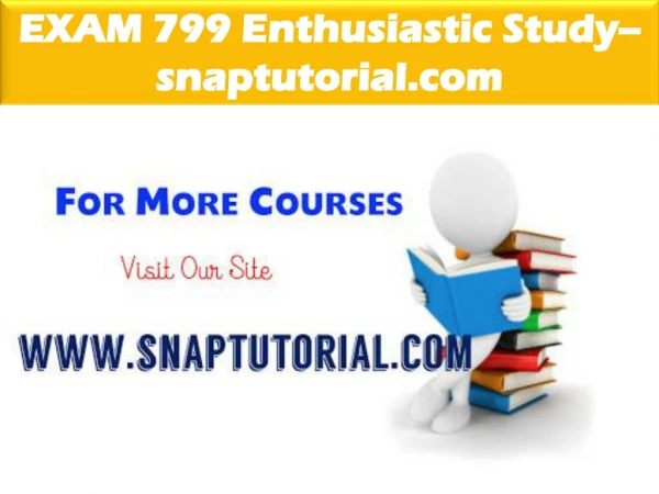 EXAM 799 Enthusiastic Study / snaptutorial.com