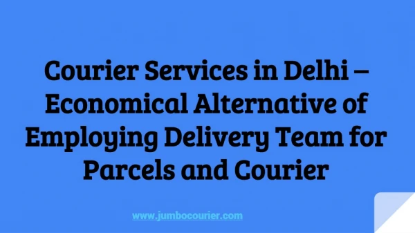 Courier Services in Delhi Economical Alternative of Employing Delivery Team for Parcels and Courier