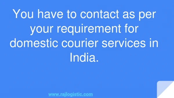 You have to contact as per your requirement for domestic courier services in India.