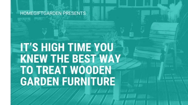 It’s High Time You Knew The Best Way To Treat Wooden Garden Furniture