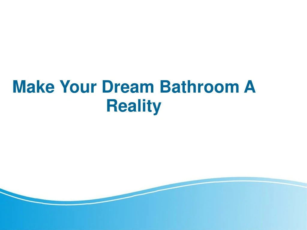 make your dream bathroom a reality