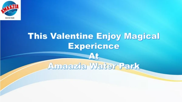 This Valentine Enjoy Magical Expericnce At Amaazia Water Park