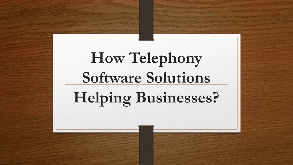 how telephony software solutions helping businesses