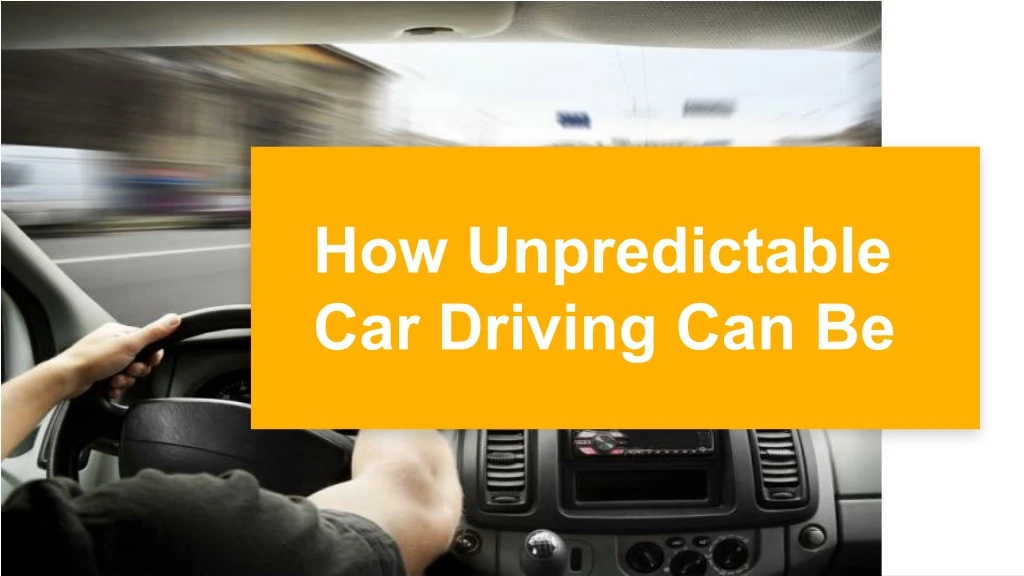 how unpredictable car driving can be